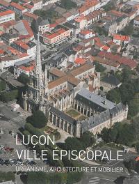 Luçon, ville épiscopale : urbanisme, architecture et mobilier