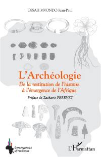 L'archéologie : de la restitution de l'histoire à l'émergence de l'Afrique