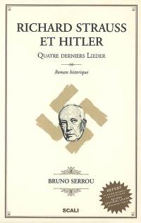 Richard Strauss et Hitler : Quatre derniers Lieder : roman historique