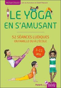 Le yoga en s'amusant : de 3 à 11 ans : 52 séances ludiques en famille ou à l'école