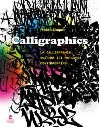 Calligraphics : la calligraphie vue par 101 artistes contemporains