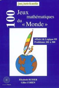Affaire de logique. Vol. 3. 100 jeux mathématiques du Monde : problèmes 201 à 300 (publiés dans Le Monde en 2001 et 2002)