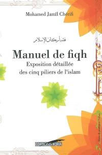 Manuel de fiqh : exposition détaillée des cinq piliers de l'islam selon l'école hanafite