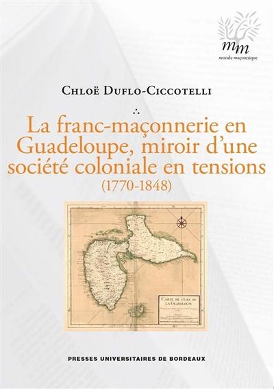 La franc-maçonnerie en Guadeloupe, miroir d'une société coloniale en tensions : 1770-1848
