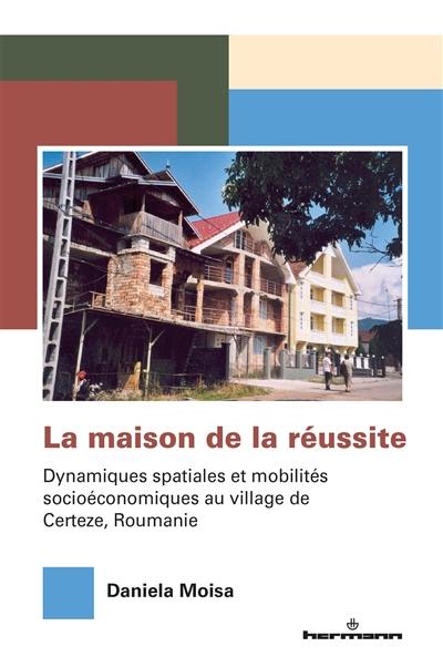 La maison de la réussite : dynamiques spatiales et mobilités socioéconomiques au village de Certeze, Roumanie