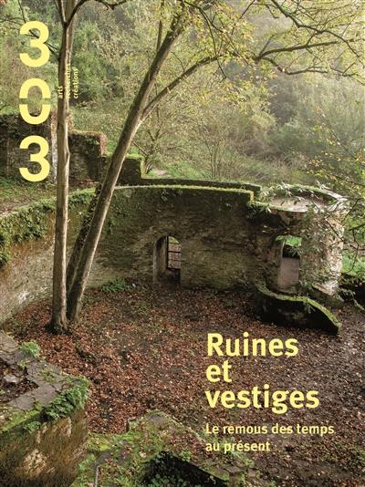 Trois cent trois-Arts, recherches et créations, n° 140. Ruines et vestiges : le remous des temps au présent