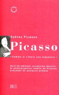 Picasso : comme si j'étais une signature : suivi de tableaux, sculptures, dessins et photographies inédits de Picasso, précédés de quelques poèmes