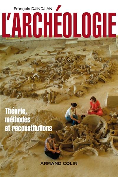 L'archéologie : théorie, méthodes et reconstitutions
