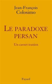 Théologie et politique. Vol. 3. Le paradoxe persan : un carnet iranien