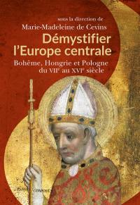 Démystifier l'Europe centrale : Bohême, Hongrie et Pologne du VIIe au XVIe siècle