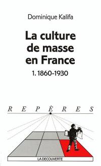 La culture de masse en France. Vol. 1. 1860-1930