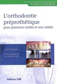 L'orthodontie préprothétique pour praticiens initiés et non initiés