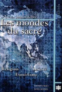 Les mondes du sacré : religion, laïcité, ésotérisme : étude comparée des voies du sacré en Occident et en Orient