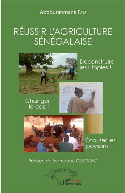 Réussir l'agriculture sénégalaise : déconstruire les utopies ! changer le cap ! écouter les paysans !