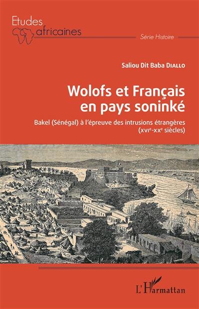 Wolofs et Français en pays soninké : Bakel (Sénégal) à l'épreuve des intrusions étrangères : XVIe-XXe siècles