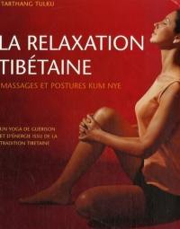 La relaxation tibétaine : massages et postures Kum Nye : un yoga de guérison et d'énergie issu de la tradition tibétaine