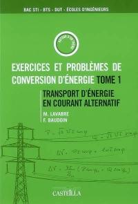Exercices et problèmes de conversion d'énergie. Vol. 1. Transport d'énergie en courant alternatif : bac STI, BTS, DUT, Ecoles d'ingénieurs