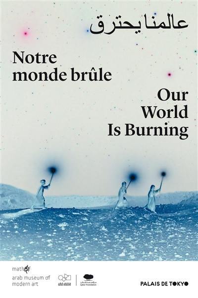 Notre monde brûle. Our world is burning : exposition, Paris, Palais de Tokyo, du 21 février au 13 septembre 2020