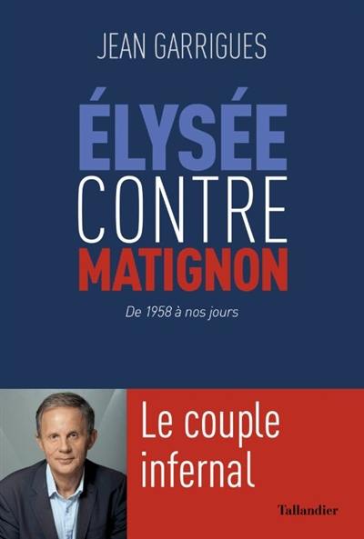 Elysée contre Matignon : de 1958 à nos jours : le couple infernal