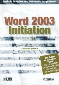 Word 2003 initiation : guide de formation avec exercices et cas pratiques