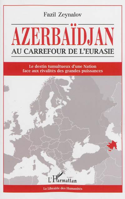 Azerbaïdjan, au carrefour de l'Eurasie : le destin tumultueux d'une nation face aux rivalités des grandes puissances