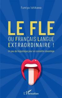 Le FLE ou Français langue extraordinaire ! : un peu de linguistique pour en connaître davantage