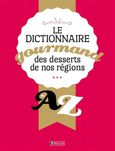 Le dictionnaire gourmand des desserts de nos régions, de A à Z