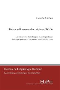Trésor galloroman des origines (TGO) : les trajectoires étymologiques et géolinguistiques du lexique galloroman en contexte latin (ca 800-1120)
