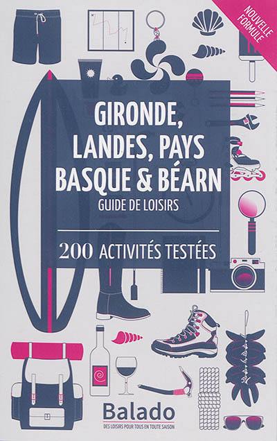 Gironde, Landes, Pays basque & Béarn : guide de loisirs : 200 activités testées