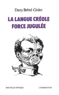 La Langue créole, force jugulée : Etude sociologique des rapports de force entre le créole et le français aux Antilles