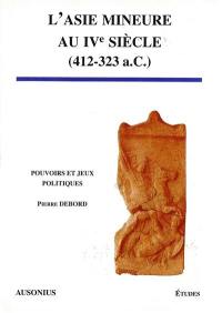 L'Asie Mineure au IVe siècle (412-323 a.C.) : pouvoirs et jeux politiques