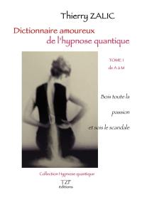 Dictionnaire amoureux de l'hypnose quantique. Vol. 1. De A à M