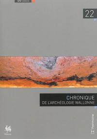 Chronique de l'archéologie wallonne, n° 22. 2014
