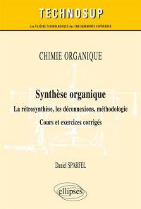 Chimie organique : synthèse organique : la rétrosynthèse, les déconnexions, méthodologie, cours et exercices corrigés