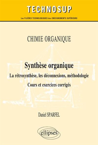 Chimie organique : synthèse organique : la rétrosynthèse, les déconnexions, méthodologie, cours et exercices corrigés