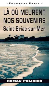 Les enquêtes de l'historien Pierre Lacroix. Là où meurent nos souvenirs : Saint-Briac-sur-Mer