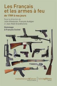 Les Français et les armes à feu de 1789 à nos jours : hommage à François Cochet