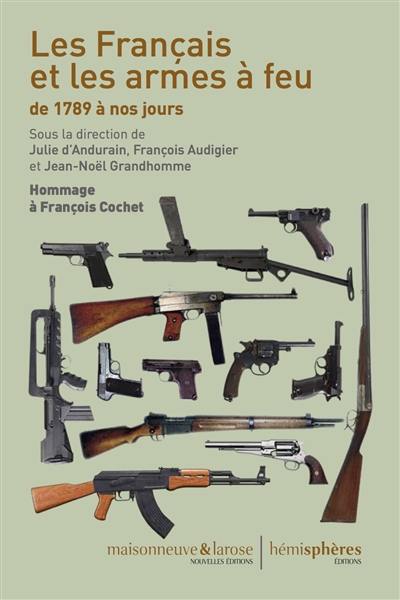 Les Français et les armes à feu de 1789 à nos jours : hommage à François Cochet