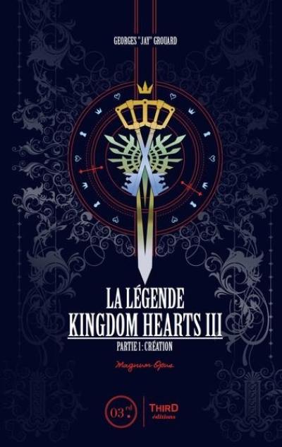 La légende Kingdom hearts III. Vol. 1. Création : magnum opus