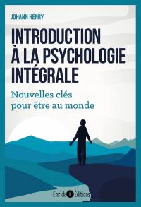Introduction à la psychologie intégrale : nouvelles clés pour être au monde