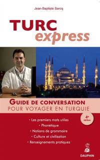 Turc express : guide de conversation, les premiers mots utiles, renseignements pratiques, civilisation, notions de grammaire