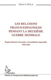 Les relations franco-espagnoles pendant la Deuxième Guerre mondiale : rapprochement nécessaire, réconciliation impossible, 1939-1944