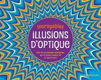 Incroyables illusions d'optique : plus de 50 illusions bluffantes qui te feront douter de ce que tu vois