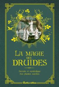 La magie des druides : secrets et symbolique des plantes sacrées