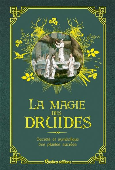 La magie des druides : secrets et symbolique des plantes sacrées