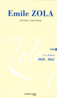 Emile Zola : oeuvres complètes. Vol. 1. Les débuts, 1858-1865