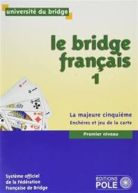 Le bridge français : système officiel de la Fédération française de bridge. Vol. 1. La majeure cinquième : enchères et jeu de la carte : premier niveau