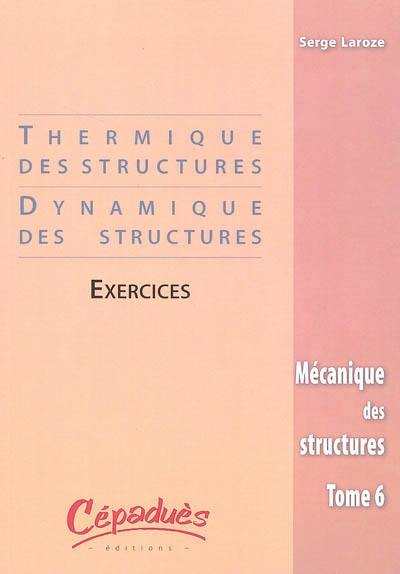 Mécanique des structures. Vol. 6. Thermique des structures, dynamique des structures : exercices