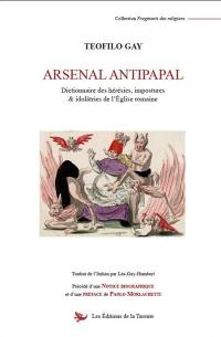 Arsenal antipapal : dictionnaire des hérésies, impostures & idolâtreries de l'Eglise romaine