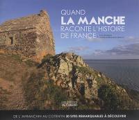 Quand la Manche raconte l'histoire de France : de l'Avranchin au Cotentin, 30 sites remarquables à découvrir